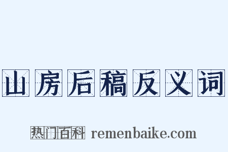 山房后稿反义词是什么意思的图片
